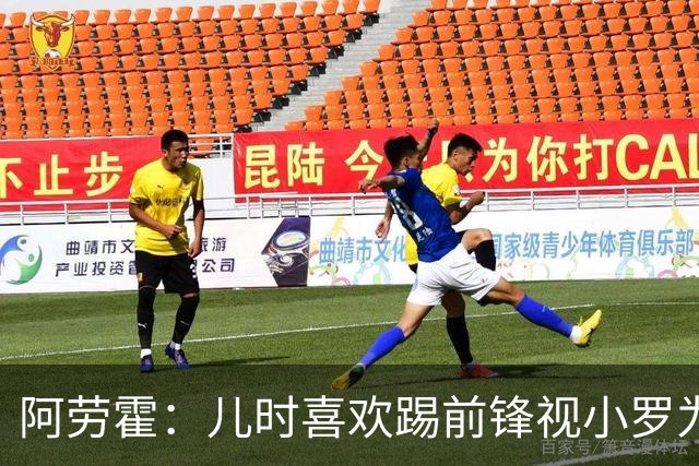 阿劳霍：儿时喜欢踢前锋视小罗为偶像 踢边卫同时也向范戴克学习
